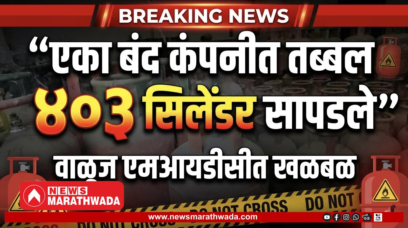 बंद कंपनीत ४०३ गॅस सिलिंडर सापडले; वाळूज एमआयडीसीत खळबळ